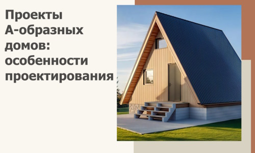 Проекты А-образных домов: особенности проектирования и строительства в Георгиевске